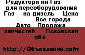 Редуктора на Газ-33081 (для переоборудования Газ-66 на дизель) › Цена ­ 25 000 - Все города Авто » Продажа запчастей   . Псковская обл.